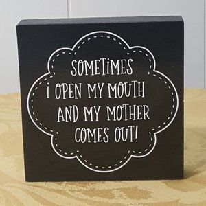 NWT    Cute Plaque "Sometimes I open my mouth & My Mother Coms Out"